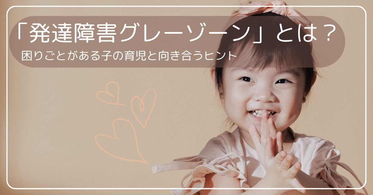 「発達障害グレーゾーン」とは？困りごとがある子の育児と向き合うヒント
