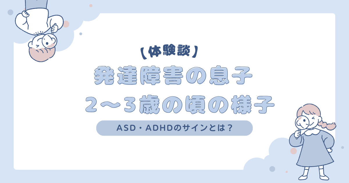 【体験談】発達障害の息子-2～3歳の頃の様子｜ASD・ADHDのサインとは？.png
