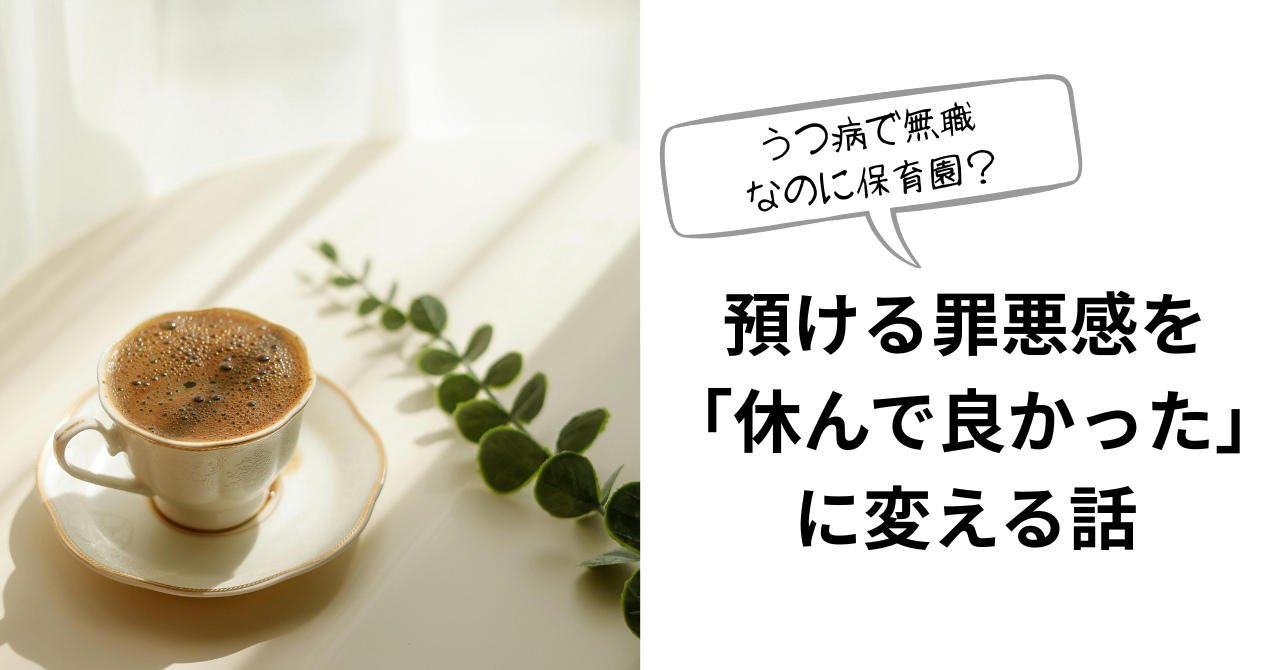 うつ病で無職 なのに保育園？預ける罪悪感を「休んで良かった」に変える話